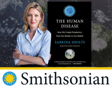 Smithsonian logo with author Sabrina Sholts and book cover The Human Disease: How We Create Pandemics, from Our Bodies to Our Beliefs